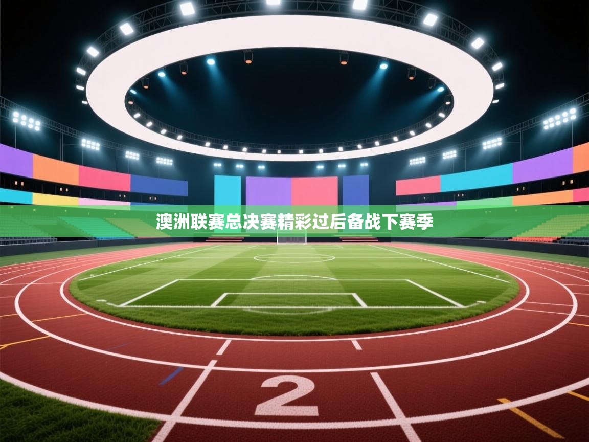 乐动体育app优惠券-澳洲联赛总决赛精彩过后备战下赛季 第4张