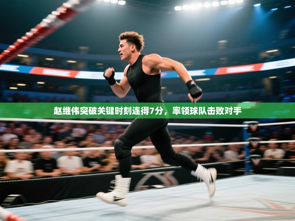 乐动体育app-赵继伟突破关键时刻连得7分，率领球队击败对手  第2张