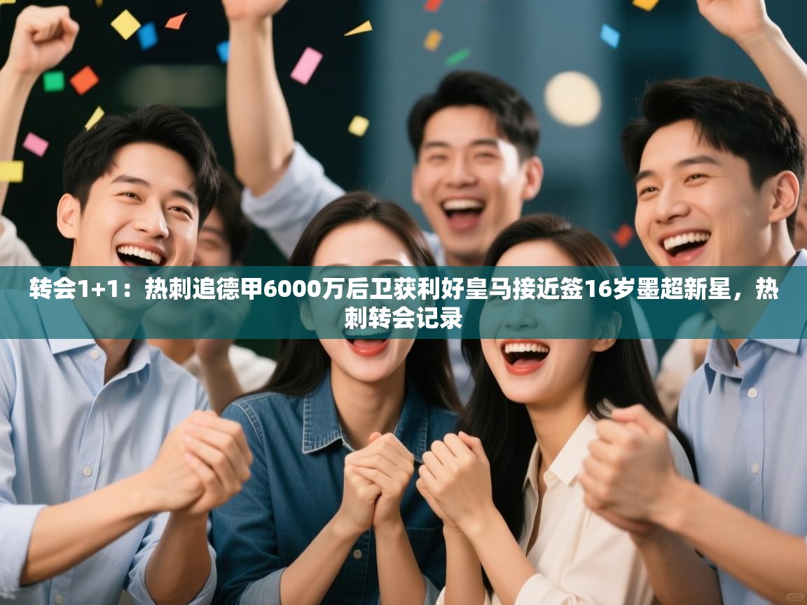 乐动体育娱乐-转会1+1：热刺追德甲6000万后卫获利好皇马接近签16岁墨超新星，热刺转会记录  第2张