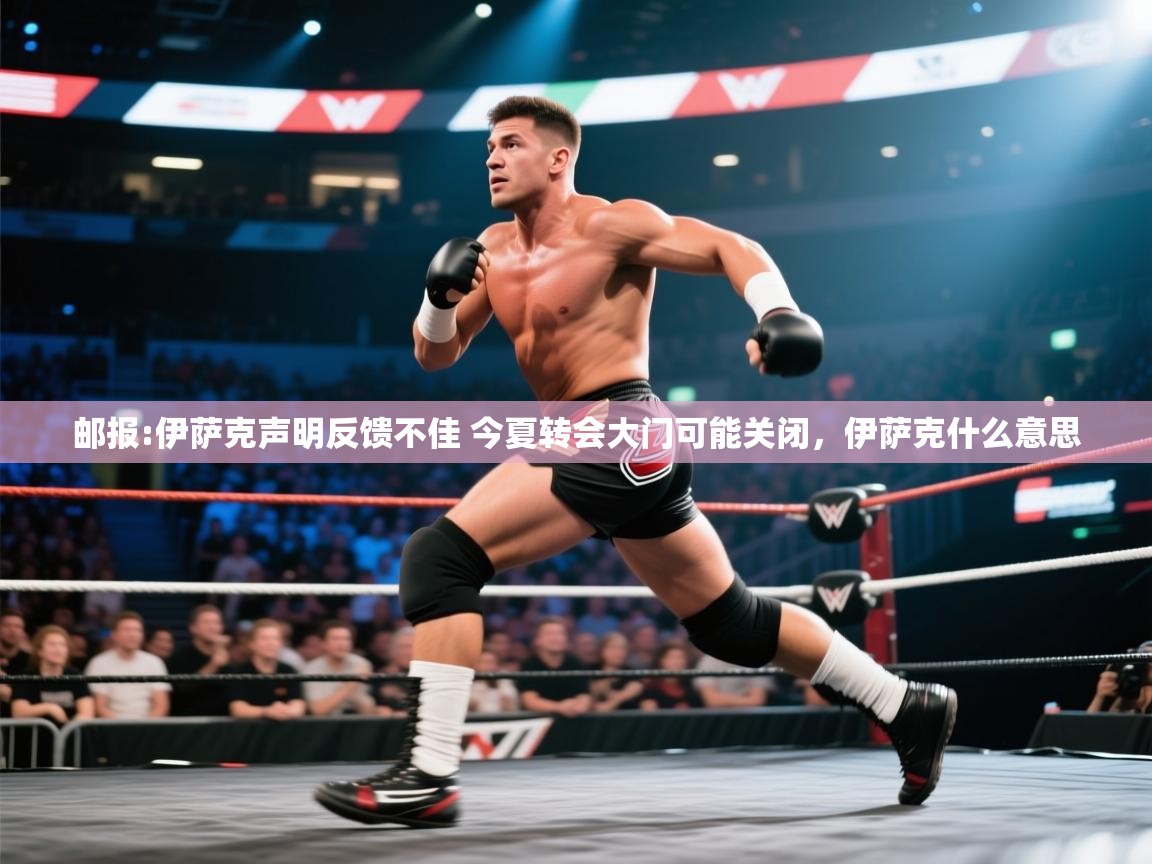 ld乐动体育app官网-邮报:伊萨克声明反馈不佳 今夏转会大门可能关闭，伊萨克什么意思  第1张