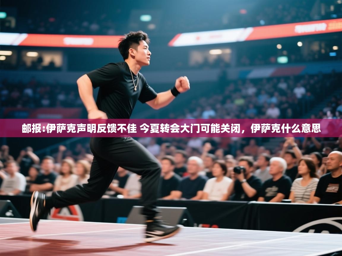 ld乐动体育app官网-邮报:伊萨克声明反馈不佳 今夏转会大门可能关闭，伊萨克什么意思  第2张