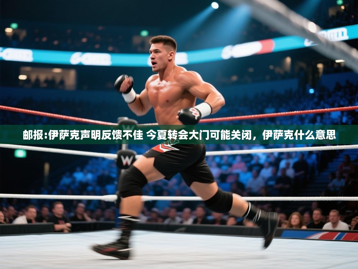 ld乐动体育app官网-邮报:伊萨克声明反馈不佳 今夏转会大门可能关闭，伊萨克什么意思  第4张