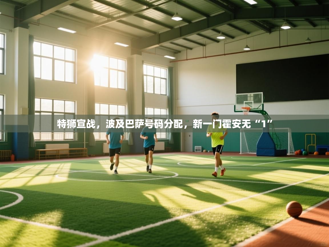 乐动体育最新版app免费下载-特狮宣战,波及巴萨号码分配,新一门霍安无“1” 第1张