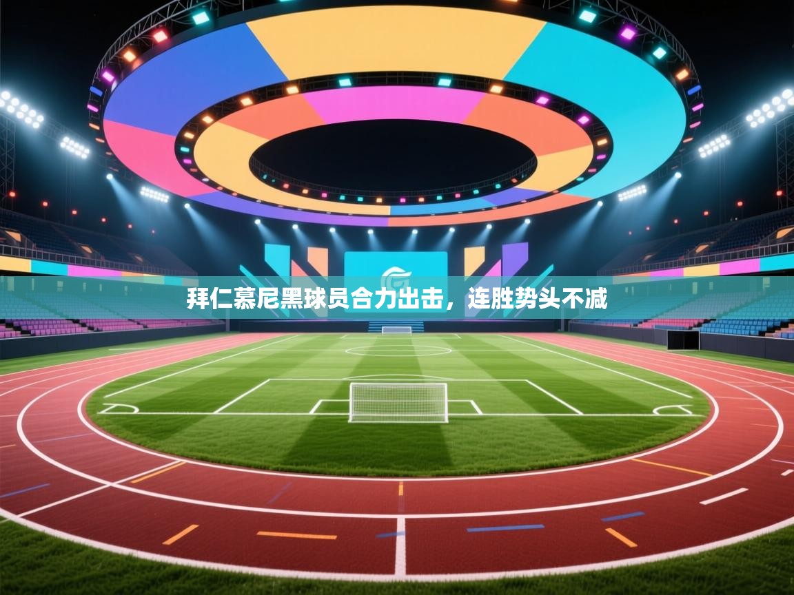 乐动体育app-拜仁慕尼黑球员合力出击,连胜势头不减 第1张