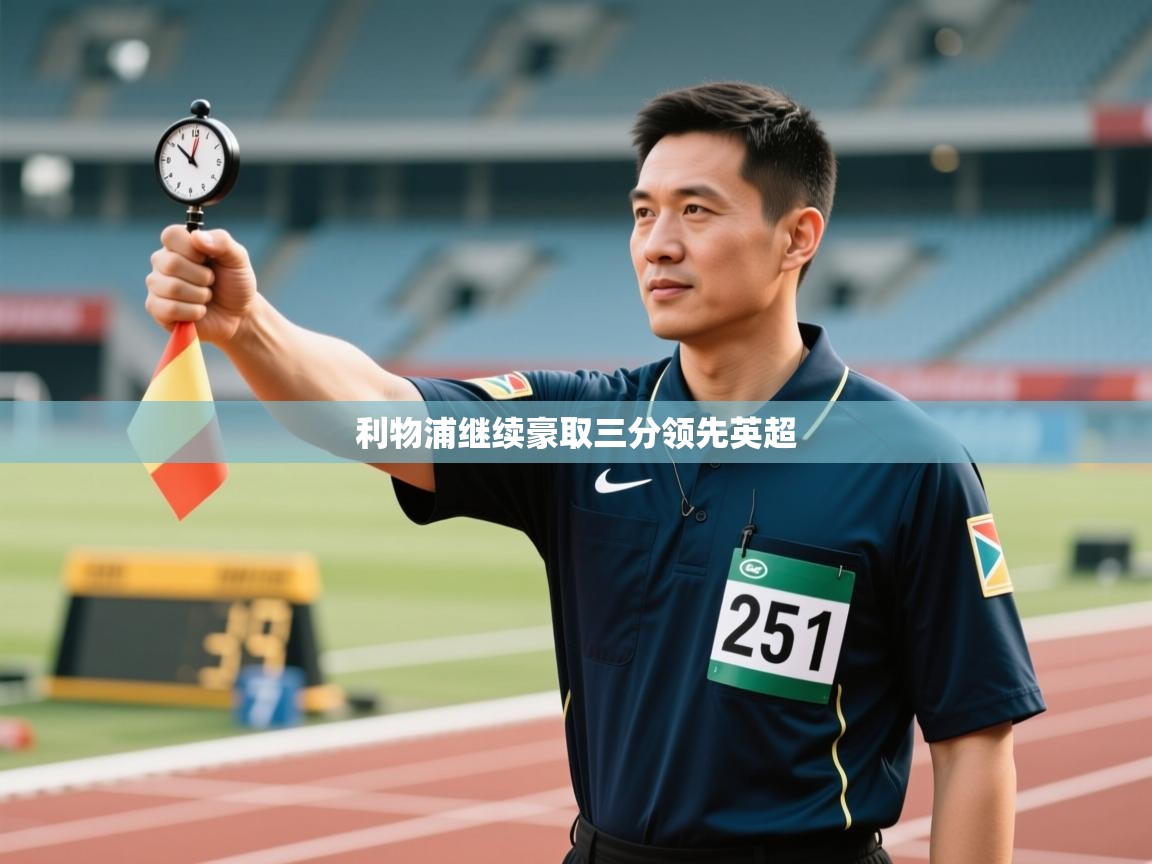 乐动体育官网-利物浦继续豪取三分领先英超  第2张